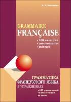 Грамматика французского языка в упражнениях: 400 упражнений с ключами и комментариями. Издание 2