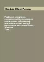 Учебник психиатрии, составленный на основании клинических наблюдений для практических врачей и студентов доктором Крафт-Эбингом. Том 1