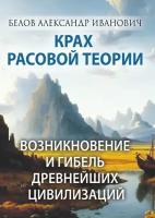 Крах расовой теории. Возникновение и гибель древнейших цивилизаций. Белов А