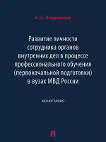 Книга Развитие личности сотрудника органов внутренних дел в процессе профессионального обучения (первоначальной подготовки) в вузах МВД России. Монография / Андрианов А. С