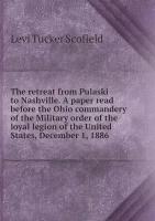 The retreat from Pulaski to Nashville. A paper read before the Ohio commandery of the Military order of the loyal legion of the United States, December 1, 1886