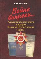 Войне вопреки. Академическая книга в истории Великой Отечественной войны. 1941-1945 | Васильев Владимир Иванович