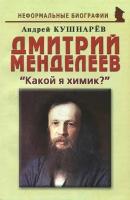 Дмитрий Менделеев. "Какой я химик?" | Кушнарев Андрей Анатольевич