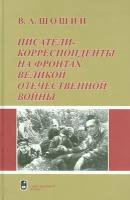 Писатели-корреспонденты на фронтах Великой Отечественной Войны | Шошин Владислав Андреевич