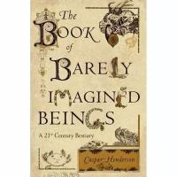 Henderson Caspar "The Book of Barely Imagined Beings: A 21st Century Bestiary"
