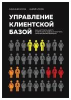 Управление клиентской базой: как настроить работу клиентского отдела и получить максимальный результат. Ерохин А. А, Климов А. В. ЭКСМО