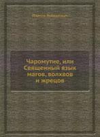 Чаромyтие, или Священный язык магов, волхвов и жрецов