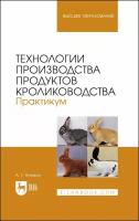 Технологии производства продуктов кролиководства. Практикум. Учебное пособие | Агейкин Артем Геннадьевич