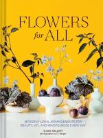 Susan McLeary "Flowers for All: Modern Floral Arrangements for Beauty, Joy, and Mindfulness Every Day"