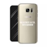 Силиконовый чехол на Samsung Galaxy S7 edge / Самсунг Галакси S7 edge "Мы в ответе за тех кого напоили", прозрачный