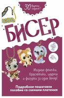 Бисер: Модные фенечки, браслетики, шармы и фигурки за один вечер: подробное пошаговое пособие со схемами плетения; 30 крутых моделей. Контэнт-канц