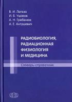 Радиобиология, радиационная физиология и медицина. Словарь-справочник | Легеза Владимир Иванович