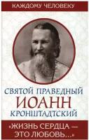 Святой праведный Иоанн Кронштадтский "Жизнь сердца — это любовь…Святой праведный Иоанн Кронштадтский"