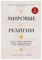 Мировые религии. Индуизм, буддизм, конфуцианство, даосизм, иудаизм, христианство, ислам, примитивные религии. Хьюстон Смит