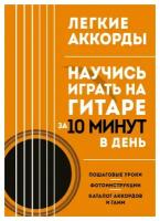 Легкие аккорды. Научись играть на гитаре за 10 минут в день: самоучитель. ЭКСМО