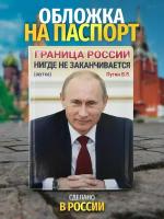 Обложка на паспорт Путин / Граница России нигде не заканчивается