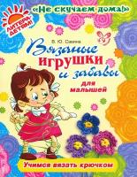 Вязаные игрушки и забавы для малышей. Учимся вязать крючком | Савина Валентина Юрьевна