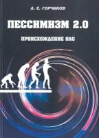 Пессимизм 2.0. Происхождение нас | Горчаков Александр Евгеньевич