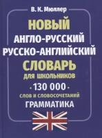 Новый англо-русский русско-английский словарь для школьников. 130 тысяч слов и словосочетаний. Грамматика