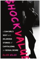 Shock Value. a Cam Girl's Sexy and Hilarious Stories of Capitalizing on Sexual Desire
