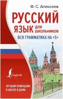 Русский язык для школьников. Вся грамматика на "5" Алексеев Ф. С