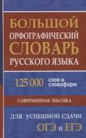 Большой орфографический словарь русского языка 125 000 слов и словоформ для успешной сдачи ОГЭ и ЕГЭ