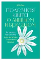 Либби У. "Полезная книга о лишнем и вредном: Как прекратить бороться с собой, понять свой организм и начать питаться правильно"