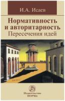 Исаев И.А. "Нормативность и авторитарность. Пересечения идей: Монография"