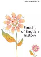 Creighton M. Epochs of English history. -