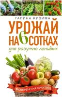 Огород почти без хлопот Урожай на 6 сотках для разумно ленивых Книга Кизима Галина 12+