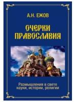 Очерки православия. Размышления в свете истории, науки, религии | Ежов Анатолий Николаевич