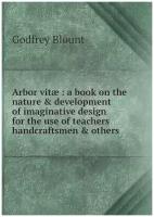 Arbor vitæ: a book on the nature & development of imaginative design for the use of teachers handcraftsmen & others