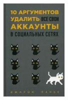 10 аргументов удалить все свои аккаунты в социальных сетях. Ланье Дж. ЭКСМО