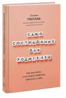 Самосострадание для родителей. Как воспитать счастливого ребенка, заботясь о себе