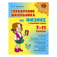 Янчевская О.В "Справочник школьника по физике с решением задач. 7-11 классы"