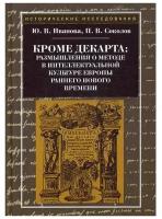 Кроме Декарта: размышления о методе в интеллектуальной культуре Европы раннего Нового времени. Гуманитарные дисциплины. Научная монография. 2-е изд