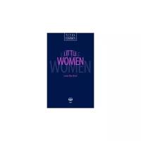 Луиза Мэй Олкотт / Louisa May Alcott "Луиза Мэй Олкотт / Louisa May Alcott. Маленькие женщины / Little Women. Книга для чтения. QR-код для аудио. Английский язык"