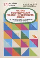 Система логопедической работы с неговорящими детьми: теория, методика, организация занятий, конспекты