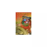 Звонарева Агафья Тихоновна "Консервирование и заготовки. Лучшие рецепты из натуральных продуктов. Просто и доступно"