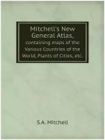 Mitchell's New General Atlas. containing maps of the Various Countries of the World, Plants of Cities, etc