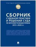 Сборник судебной практики и решений Суда по интеллектуальным правам: 2013–2020 гг