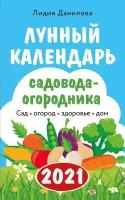 Данилова Л. В. Лунный календарь садовода-огородника 2021. Сад, огород, здоровье, дом