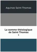 La somme théologique de Saint Thomas. 3