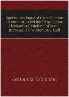 Special catalogue of the collection of antiquities exhibited by Signor Alessandro Castellani of Rome: in rooms U.V.W. Memorial Hall