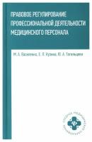 Правовое регулирование профессиональной деятельности медицинского персонала: учебное пособие. Василенко М. А, Кузина Е. Л, Тагильцева Ю. А. Феникс