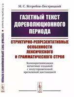 Газетный текст дореволюционного периода. Структурно-репрезентативные особенности лексического и грамматического строя. Компаративизация печатных изданий с полуторавековой временной дистанцией