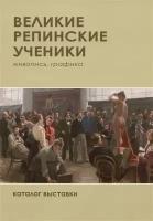 Великие репиские ученики. Живопись, графика. Каталог выставки