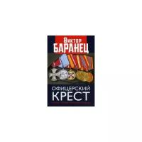 Баранец Виктор Николаевич "Офицерский крест. Служба и любовь полковника Генштаба"