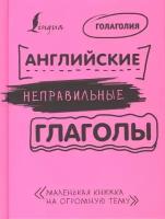 Английские неправильные глаголы: легко и навсегда! Маленькая книжка на огромную тему