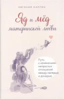 Яд и мед материнской любви. Путь к изменениям непростых отношений между матерью и дочерью